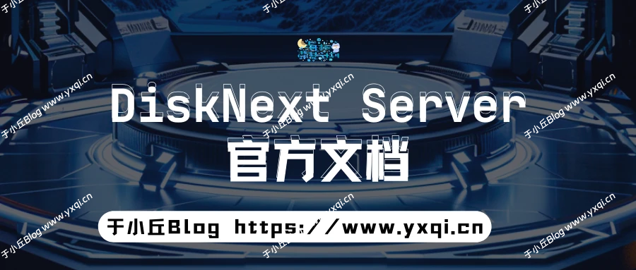 DiskNext Server 官方文档 : 快速开始 - 于小丘 Blog-于小丘 Blog